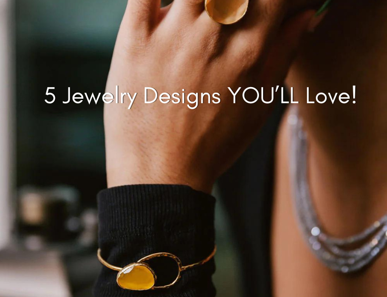 5 Jewelry Designs YOU’LL Love!
